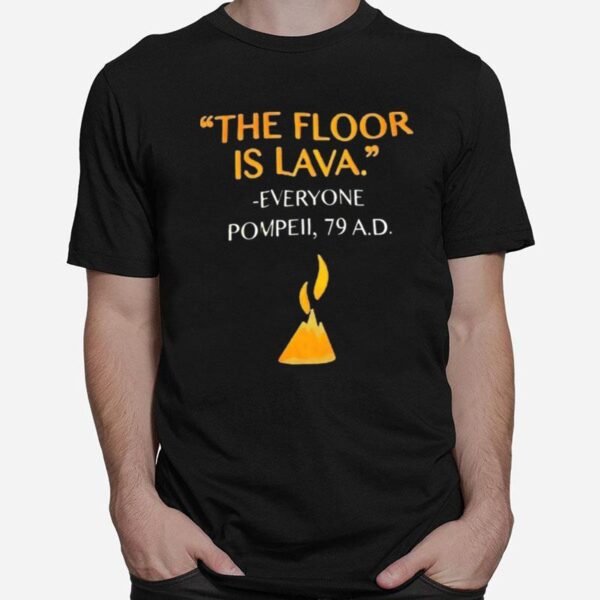 The Floor Is Lava Everyone Pompell 79 Ad T-Shirt