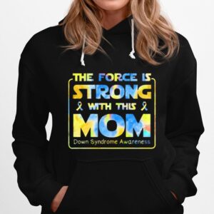 The Force Is Strong With This Mom Down Syndrome Awareness Hoodie
