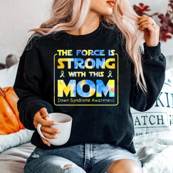 The Force Is Strong With This Mom Down Syndrome Awareness Sweater