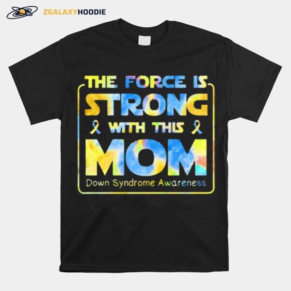 The Force Is Strong With This Mom Down Syndrome Awareness T-Shirt