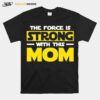 The Force Is Strong With This My Mom T-Shirt