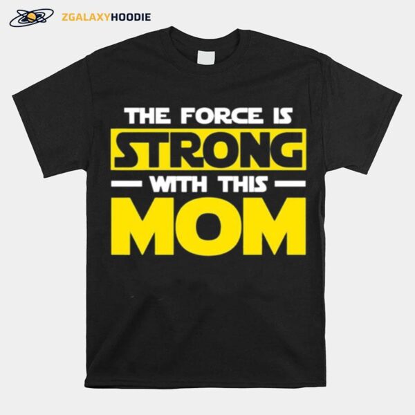 The Force Is Strong With This My Mom T-Shirt