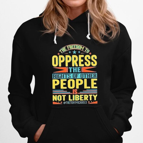 The Freedom To Oppress The Rights Of Other People Is Not Liberty Hoodie