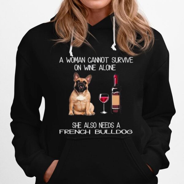 The French Bulldog A Woman Cannot Survive On Wine Alone She Also Needs Hoodie