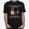 The French Bulldog A Woman Cannot Survive On Wine Alone She Also Needs T-Shirt