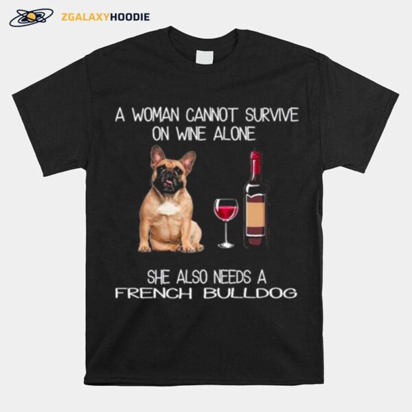 The French Bulldog A Woman Cannot Survive On Wine Alone She Also Needs T-Shirt