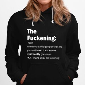 The Fuckening When Your Day Is Going Too Well And You Dont Trust It And Some Shit Finally Goes Down Hoodie