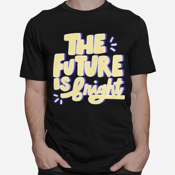 The Future Is Bright T-Shirt