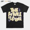 The Future Is Bright T-Shirt