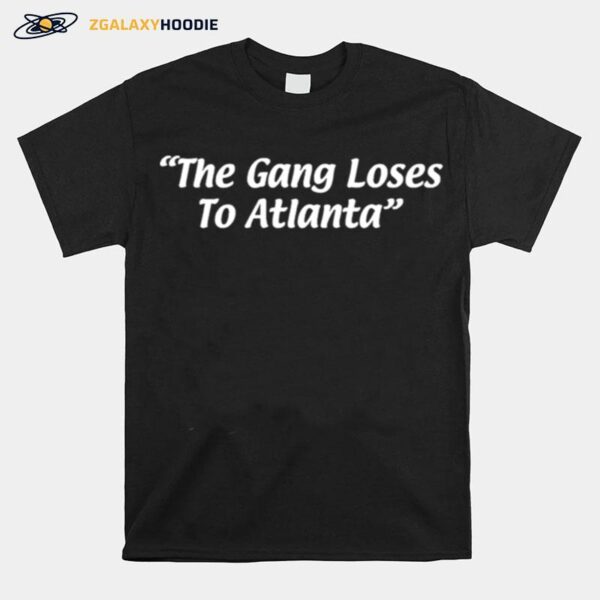 The Gang Loses To Atlanta T-Shirt