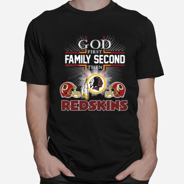 The God First Family Second Then Washington Redskins T-Shirt