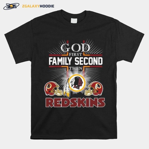 The God First Family Second Then Washington Redskins T-Shirt