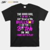 The Good Girl In Me Got Tired Of The Bullshit So The Bitch In Me Came Out To Play T-Shirt
