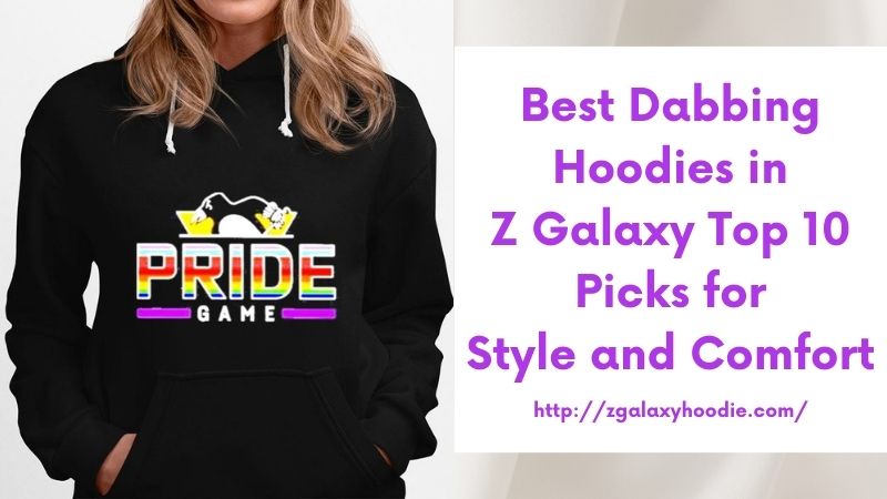 Best Dabbing Hoodies in Z Galaxy Top 10 Picks for Style and Comfort