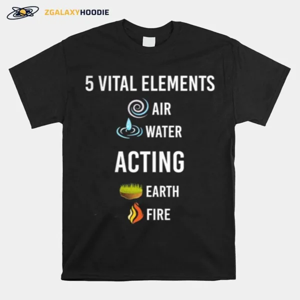 5 Vital Elements Air Water Acting Unisex T-Shirt