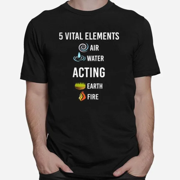 5 Vital Elements Air Water Acting Unisex T-Shirt