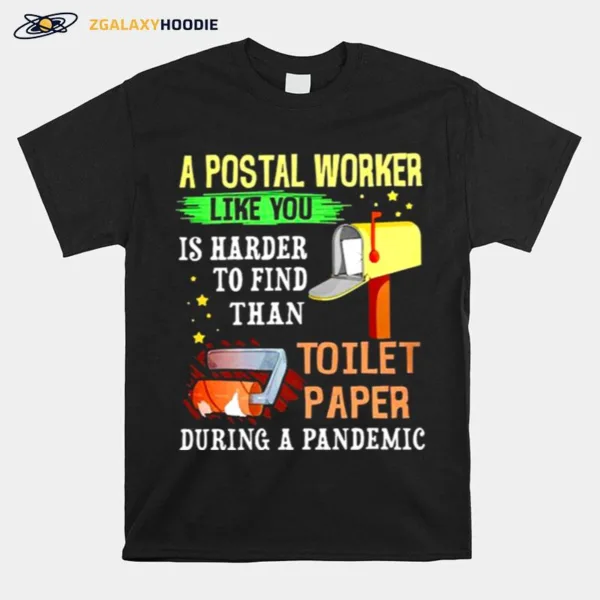 A Postal Worker Like You Is Harder To Find Than Toilet Paper During A Pandemic Unisex T-Shirt