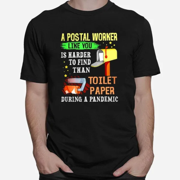 A Postal Worker Like You Is Harder To Find Than Toilet Paper During A Pandemic Unisex T-Shirt