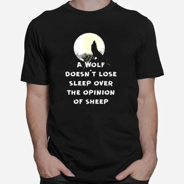 A Wolf Dont Lose Sleep Over The Opinions Of Sheep Moon Unisex T-Shirt