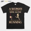 A Woman Cannot Survive On Wine Alone She Also Needs To Go Running Unisex T-Shirt