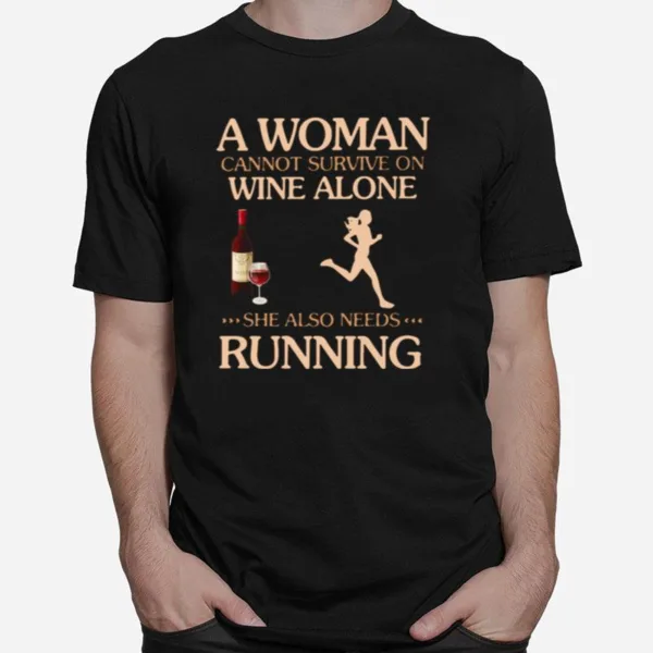 A Woman Cannot Survive On Wine Alone She Also Needs To Go Running Unisex T-Shirt