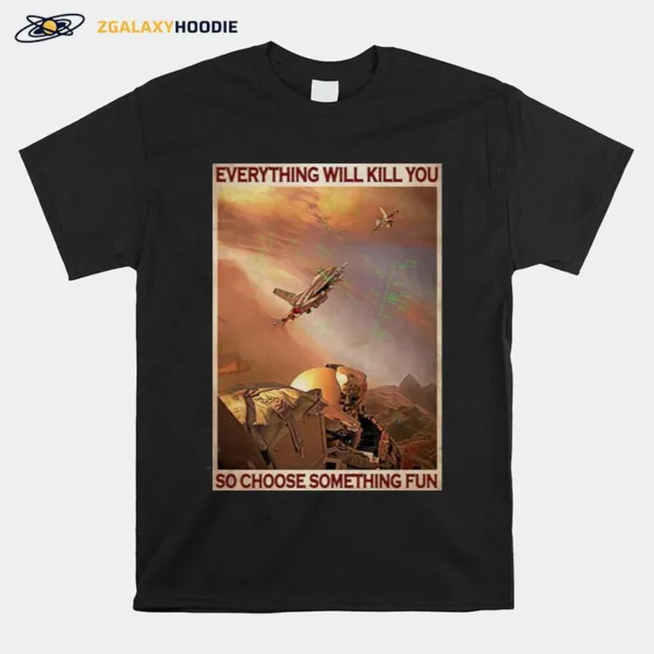 Air Force Everything Will Kill You So Choose Something Fun Unisex T-Shirt