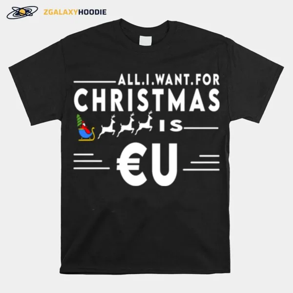 All I Want For Christmas Is Eu Santa Claus Reindeer Christmas Unisex T-Shirt