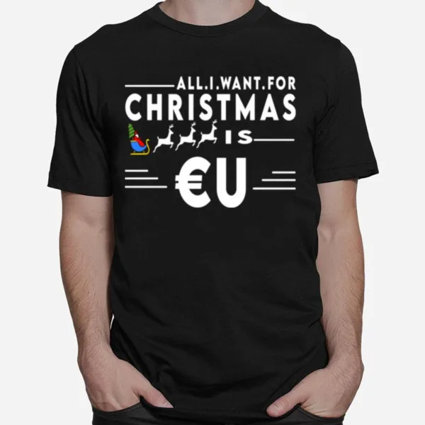 All I Want For Christmas Is Eu Santa Claus Reindeer Christmas Unisex T-Shirt