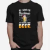 All I Want For Christmas Is You Just Kidding I Want Beer Unisex T-Shirt