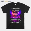 All I Want Is For My Dad In Heaven To Know How Much I Love And Miss Him Unisex T-Shirt