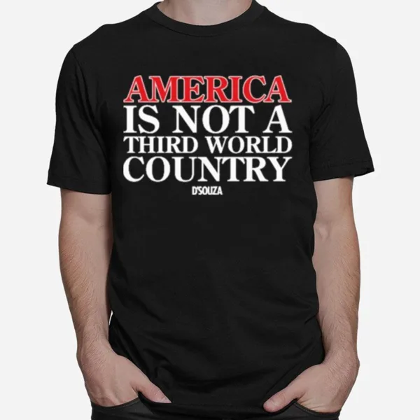 America Is Not A Third World Country Dinesh Dsouza Unisex T-Shirt