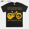 And Into The Mountain I Go To Lose My Mind And Find My Soul Biker Unisex T-Shirt