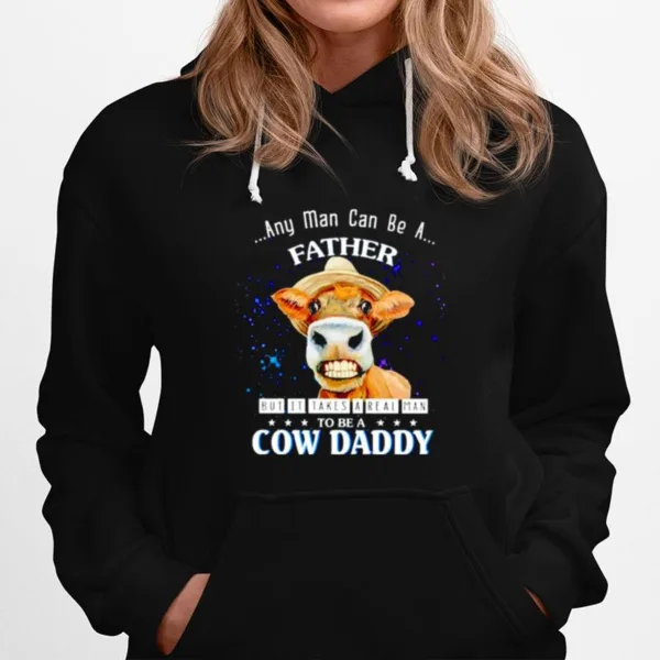 Any Man Can Be A Father But It Takes A Real Man To Be A Cow Daddy Unisex T-Shirt