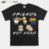 Art Not Food Animal Friends Tv Show Unisex T-Shirt