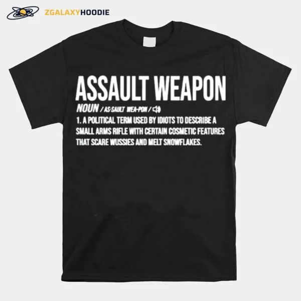 Assault Weapon A Political Term Used By Idiots To Describe Unisex T-Shirt