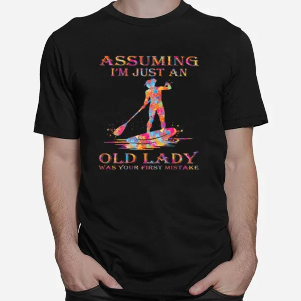 Assuming Im Just A Old Lady Was Your First Mistake Paddle Board Watercolor Unisex T-Shirt