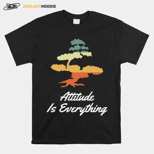 Attitude Is Everything Bonsai Tree Japanese Plant Unisex T-Shirt