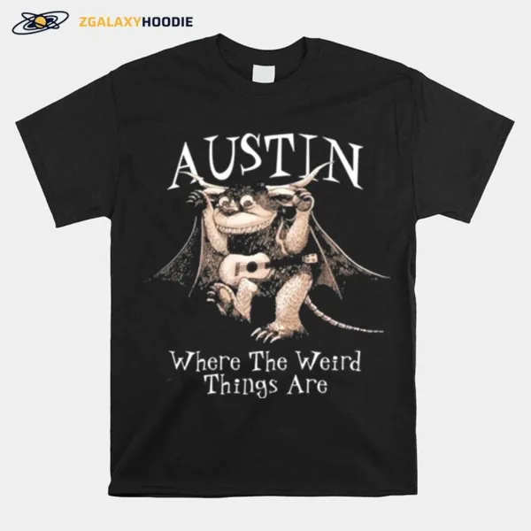 Austin Where The Weird Things Are Unisex T-Shirt