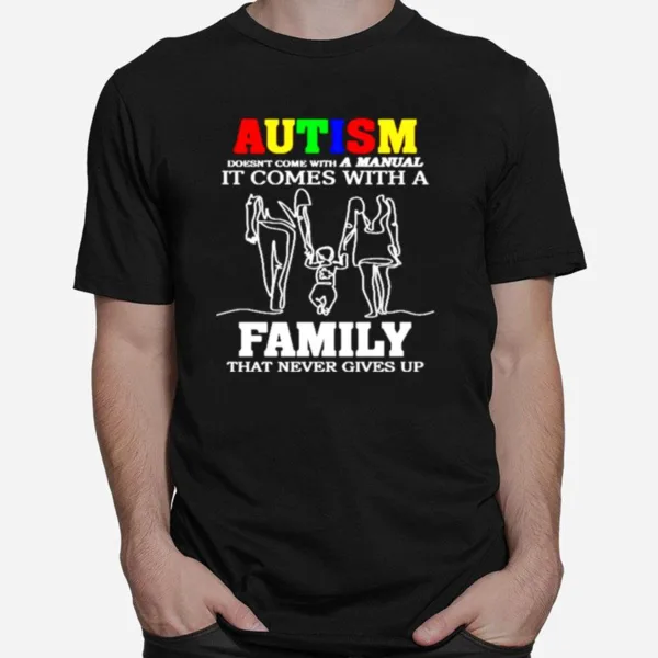 Autism Doesnt Come With A Manunal It Comes With A Family That Never Gives Up Unisex T-Shirt