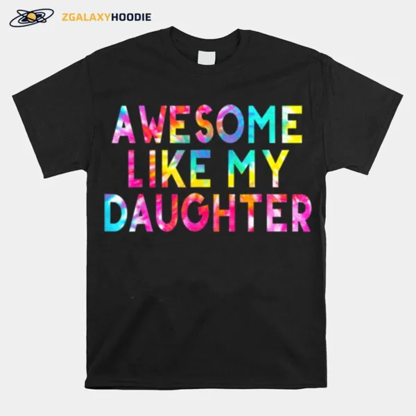 Awesome Like My Daughters Funny Dad Fathers Day Tie Dye T B0B3Dq7Mvh Unisex T-Shirt