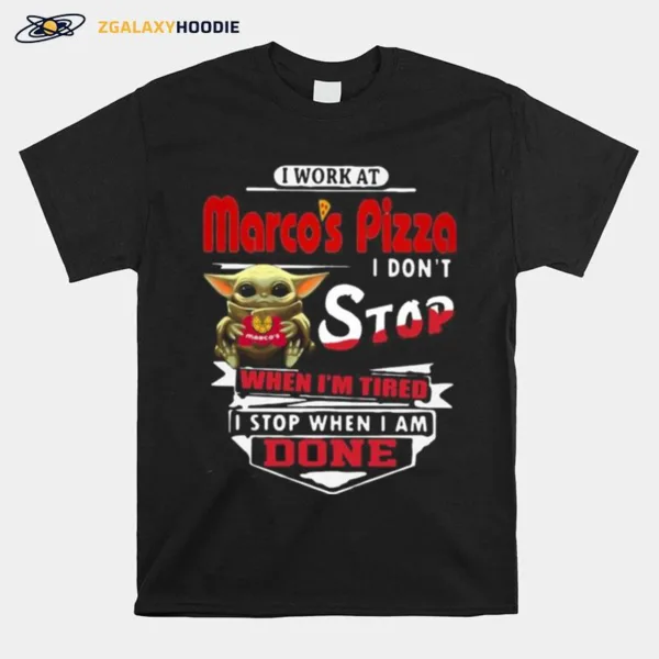 Baby Yoda I Work At Marco'S Pizza I Don'T Stop When I'M Tired I Stop When I Am Done Unisex T-Shirt