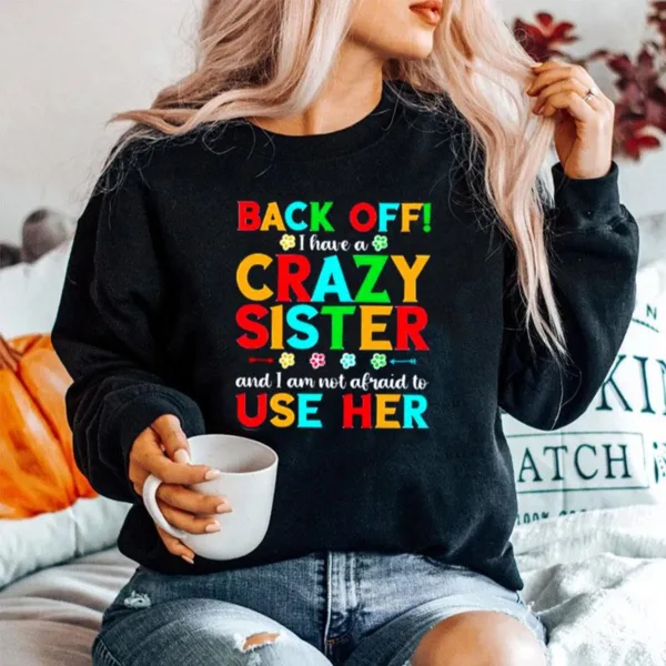 Back Off I Have A Crazy Sister And I Am Not Afraid To Use Her Unisex T-Shirt