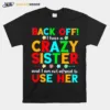 Back Off I Have A Crazy Sister And I Am Not Afraid To Use Her Unisex T-Shirt