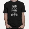 Bad Bitch Pussy For Lunch Unisex T-Shirt