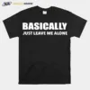 Basically Just Leave Me Alone Unisex T-Shirt