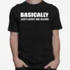 Basically Just Leave Me Alone Unisex T-Shirt