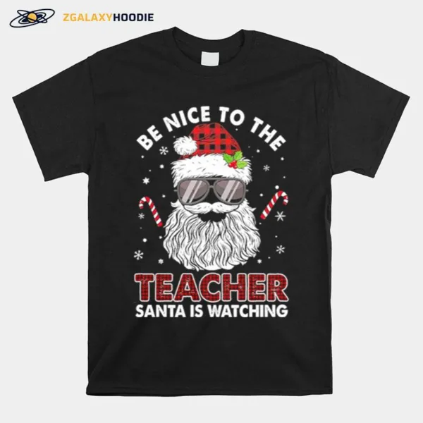 Be Nice To The Teacher Santa Is Watching Christmas Unisex T-Shirt