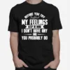 Before You Try To Hurt My Feelings Keep In Mind I Dont Have Any And You Probably Do Unisex T-Shirt