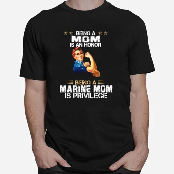 Being A Mom Is An Honor Being A Marine Mom Is Privilege Unisex T-Shirt