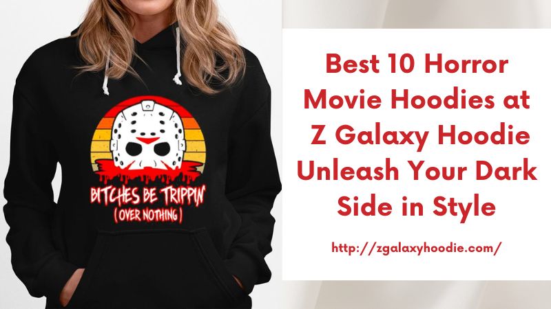 Best 10 Horror Movie Hoodies at Z Galaxy Hoodie Unleash Your Dark Side in Style